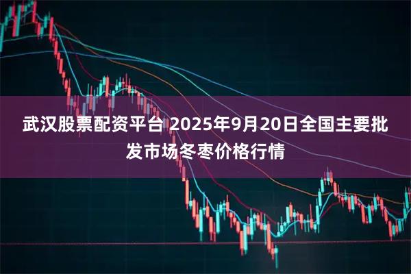 武汉股票配资平台 2025年9月20日全国主要批发市场冬枣价格行情