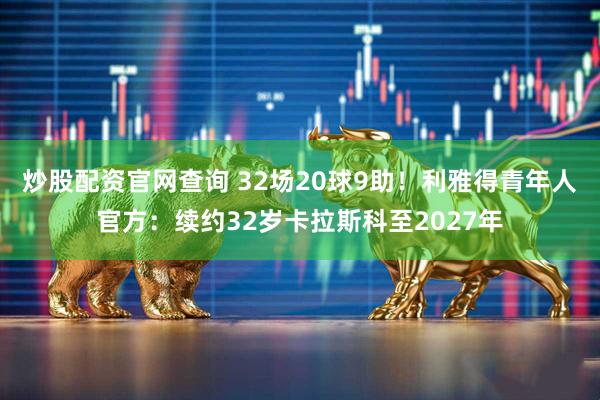 炒股配资官网查询 32场20球9助！利雅得青年人官方：续约32岁卡拉斯科至2027年